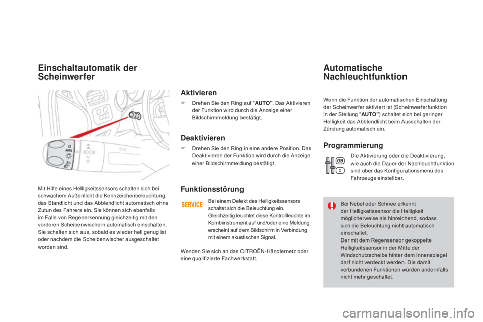 CITROEN DS4 2015 Betriebsanleitungen (in German) DS4_de_Chap05_visibilite_ed02-2015
Mit Hilfe eines Helligkeitssensors schalten sich bei
schwachem Außenlicht die Kennzeichenbeleuchtung,
das Standlicht und das Abblendlicht automatisch ohne
Zutun CITROEN DS4 2015 Betriebsanleitungen (in German) DS4_de_Chap05_visibilite_ed02-2015
Mit Hilfe eines Helligkeitssensors schalten sich bei
schwachem Außenlicht die Kennzeichenbeleuchtung,
das Standlicht und das Abblendlicht automatisch ohne
Zutun