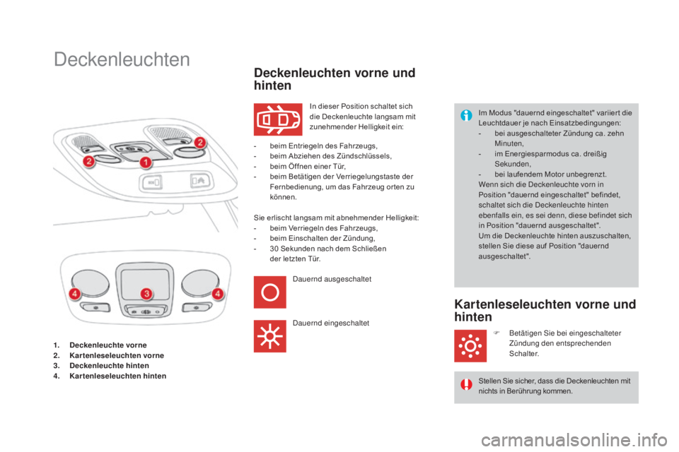 CITROEN DS4 2015 Betriebsanleitungen (in German) DS4_de_Chap05_visibilite_ed02-2015
1. Deckenleuchte vorne
2. Ka rtenleseleuchten vorne
3.
D
eckenleuchte hinten
4.
Ka
rtenleseleuchten hinten
Deckenleuchten
In dieser Position schaltet sich
die CITROEN DS4 2015 Betriebsanleitungen (in German) DS4_de_Chap05_visibilite_ed02-2015
1. Deckenleuchte vorne
2. Ka rtenleseleuchten vorne
3.
D
eckenleuchte hinten
4.
Ka
rtenleseleuchten hinten
Deckenleuchten
In dieser Position schaltet sich
die