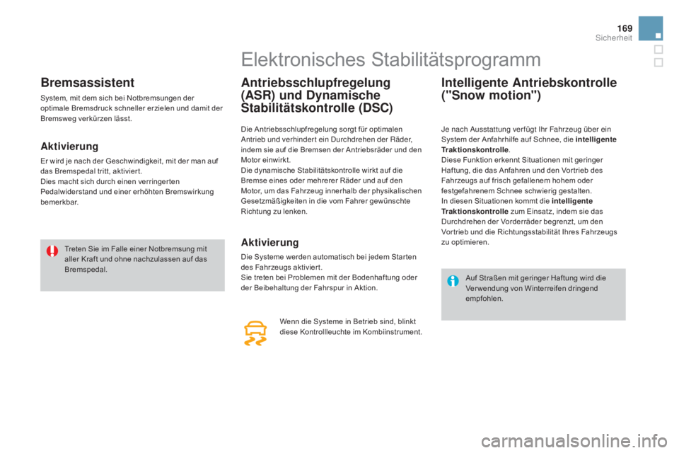 CITROEN DS4 2015 Betriebsanleitungen (in German) 169
DS4_de_Chap07_securite_ed02-2015
Bremsassistent
System, mit dem sich bei Notbremsungen der
optimale Bremsdruck schneller erzielen und damit der
Bremsweg verkürzen lässt.
aktivierung
Er wird je CITROEN DS4 2015 Betriebsanleitungen (in German) 169
DS4_de_Chap07_securite_ed02-2015
Bremsassistent
System, mit dem sich bei Notbremsungen der
optimale Bremsdruck schneller erzielen und damit der
Bremsweg verkürzen lässt.
aktivierung
Er wird je