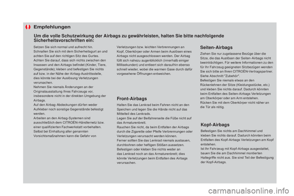 CITROEN DS4 2015 Betriebsanleitungen (in German) Empfehlungen
Front-airbags
Halten Sie das Lenkrad beim Fahren nicht an den
Speichen und legen Sie die Hände nicht auf das
Mittelteil des Lenkrads.
Legen Sie auf der Beifahrerseite die Füße nicht CITROEN DS4 2015 Betriebsanleitungen (in German) Empfehlungen
Front-airbags
Halten Sie das Lenkrad beim Fahren nicht an den
Speichen und legen Sie die Hände nicht auf das
Mittelteil des Lenkrads.
Legen Sie auf der Beifahrerseite die Füße nicht