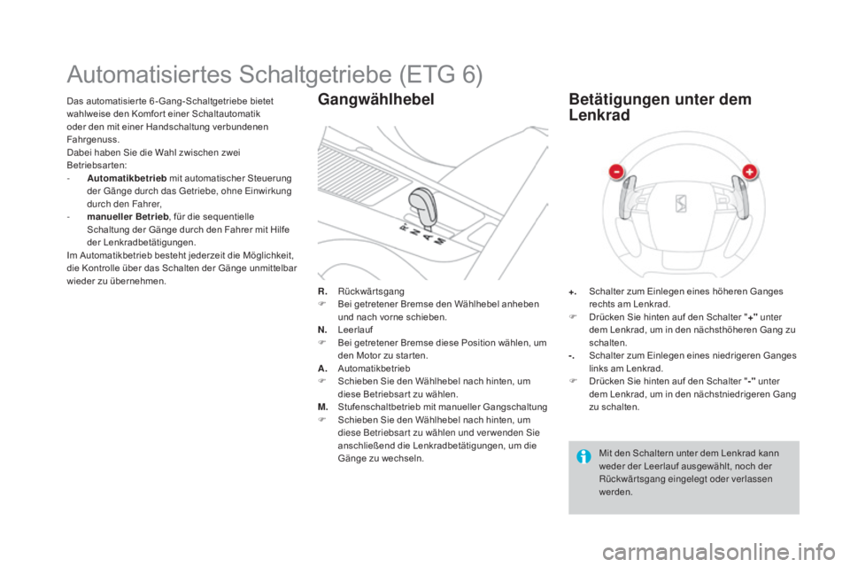 CITROEN DS4 2015  Betriebsanleitungen (in German) DS4_de_Chap08_conduite_ed02-2015
Das automatisier te 6 - Gang-Schaltgetriebe bietet 
wahlweise den Komfor t einer Schaltautomatik 
oder den mit einer Handschaltung verbundenen 
Fahrgenuss.
Dabei haben