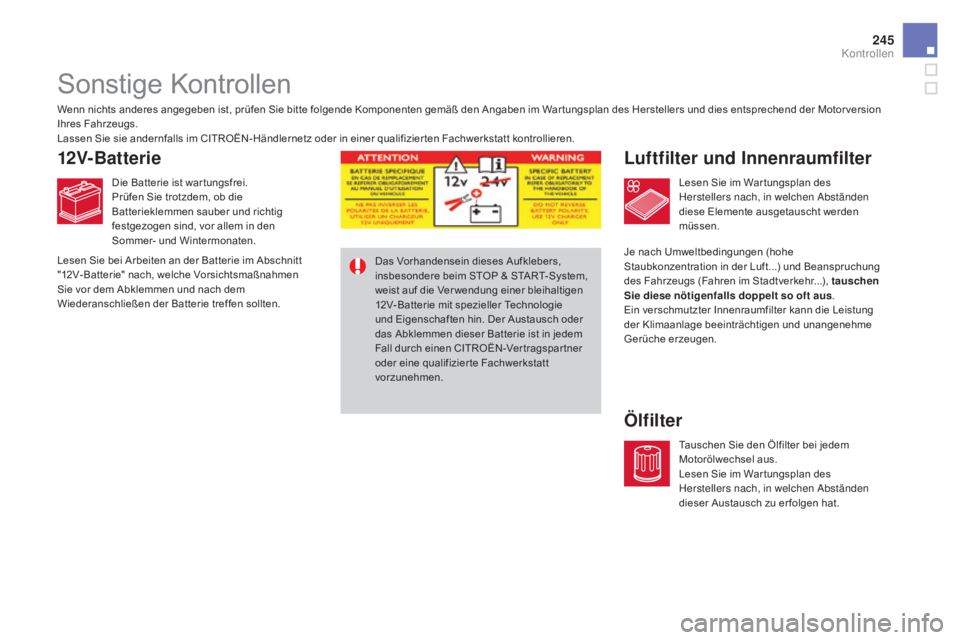 CITROEN DS4 2015 Betriebsanleitungen (in German) 245
DS4_de_Chap09_verifications_ed02-2015
Sonstige Kontrollen
Luftfilter und Innenraumfilter
Ölfilter
Wenn nichts anderes angegeben ist, prüfen Sie bitte folgende Komponenten gemäß den Angaben im CITROEN DS4 2015 Betriebsanleitungen (in German) 245
DS4_de_Chap09_verifications_ed02-2015
Sonstige Kontrollen
Luftfilter und Innenraumfilter
Ölfilter
Wenn nichts anderes angegeben ist, prüfen Sie bitte folgende Komponenten gemäß den Angaben im
