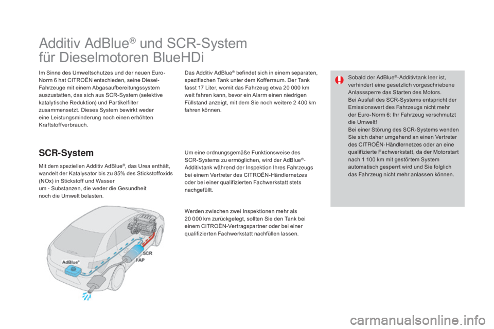 CITROEN DS4 2015 Betriebsanleitungen (in German) Sobald der AdBlue®-Additivtank leer ist,
verhindert eine gesetzlich vorgeschriebene
Anlasssperre das Star ten des Motors.
Bei Ausfall des SCR-Systems entspricht der
Emissionswer t des Fahrzeugs ni CITROEN DS4 2015 Betriebsanleitungen (in German) Sobald der AdBlue®-Additivtank leer ist,
verhindert eine gesetzlich vorgeschriebene
Anlasssperre das Star ten des Motors.
Bei Ausfall des SCR-Systems entspricht der
Emissionswer t des Fahrzeugs ni