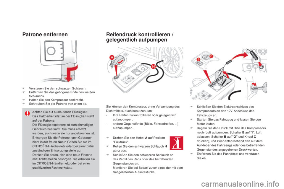 CITROEN DS4 2015 Betriebsanleitungen (in German) DS4_de_Chap10_info-pratiques_ed02-2015
patrone entfernen
F Verstauen Sie den schwarzen Schlauch.
F E ntfernen Sie das gebogene Ende des weißen
Schlauchs.
F
H
alten Sie den Kompressor senkrecht.
F CITROEN DS4 2015 Betriebsanleitungen (in German) DS4_de_Chap10_info-pratiques_ed02-2015
patrone entfernen
F Verstauen Sie den schwarzen Schlauch.
F E ntfernen Sie das gebogene Ende des weißen
Schlauchs.
F
H
alten Sie den Kompressor senkrecht.
F