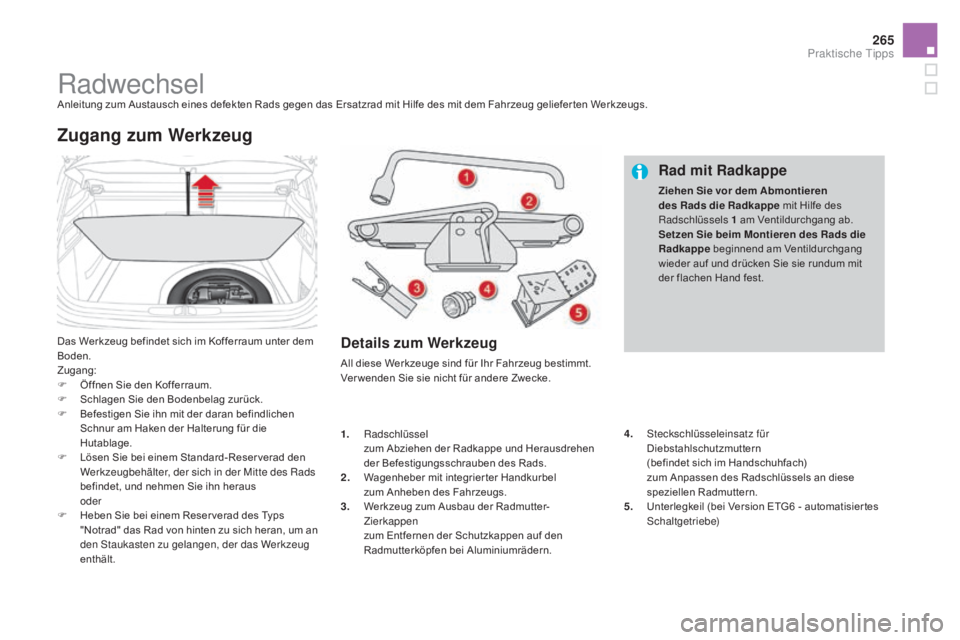 CITROEN DS4 2015 Betriebsanleitungen (in German) 265
DS4_de_Chap10_info-pratiques_ed02-2015
RadwechselAnleitung zum Austausch eines defekten Rads gegen das Ersatzrad mit Hilfe des mit dem Fahrzeug geliefer ten Werkzeugs.
Das Werkzeug befindet sich i CITROEN DS4 2015 Betriebsanleitungen (in German) 265
DS4_de_Chap10_info-pratiques_ed02-2015
RadwechselAnleitung zum Austausch eines defekten Rads gegen das Ersatzrad mit Hilfe des mit dem Fahrzeug geliefer ten Werkzeugs.
Das Werkzeug befindet sich i
