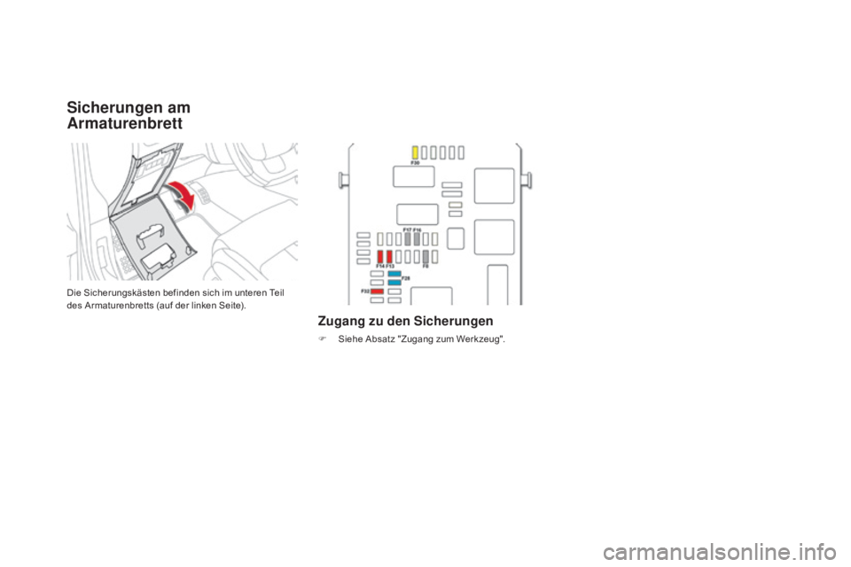 CITROEN DS4 2015 Betriebsanleitungen (in German) DS4_de_Chap10_info-pratiques_ed02-2015
Sicherungen am
ar
maturenbrett
Die Sicherungskästen befinden sich im unteren Teil
des Armaturenbretts (auf der linken Seite).
Zugang zu den Sicherungen
F Sieh CITROEN DS4 2015 Betriebsanleitungen (in German) DS4_de_Chap10_info-pratiques_ed02-2015
Sicherungen am
ar
maturenbrett
Die Sicherungskästen befinden sich im unteren Teil
des Armaturenbretts (auf der linken Seite).
Zugang zu den Sicherungen
F Sieh