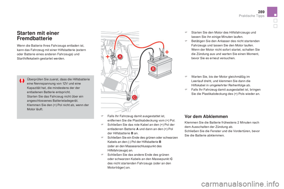 CITROEN DS4 2015 Betriebsanleitungen (in German) 289
DS4_de_Chap10_info-pratiques_ed02-2015
F Falls Ihr Fahrzeug damit ausgestattet ist, entfernen Sie die Plastikabdeckung vom (+) Pol.
F
S
chließen Sie das rote Kabel an den (+) Pol der
entladen CITROEN DS4 2015 Betriebsanleitungen (in German) 289
DS4_de_Chap10_info-pratiques_ed02-2015
F Falls Ihr Fahrzeug damit ausgestattet ist, entfernen Sie die Plastikabdeckung vom (+) Pol.
F
S
chließen Sie das rote Kabel an den (+) Pol der
entladen
