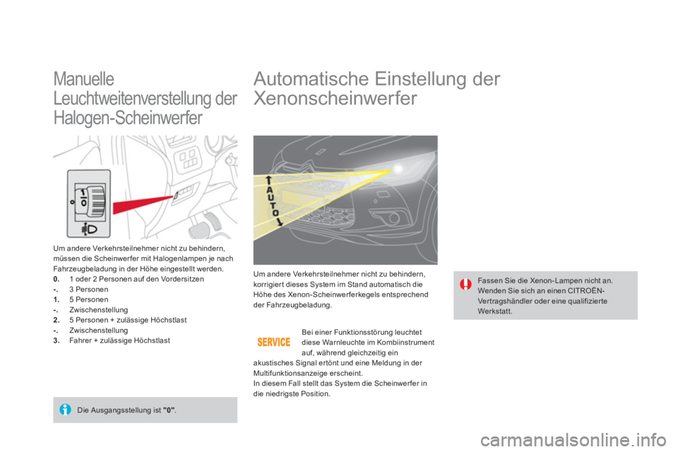CITROEN DS4 2014 Betriebsanleitungen (in German)
Automatische Einstellung der
Xenonscheinwer fer
Fassen Sie die Xenon- Lampen nicht an.
Wenden Sie sich an einen CITROËN-
Ver tragshändler oder eine qualifizier te
Wer CITROEN DS4 2014 Betriebsanleitungen (in German)
Automatische Einstellung der
Xenonscheinwer fer
Fassen Sie die Xenon- Lampen nicht an.
Wenden Sie sich an einen CITROËN-
Ver tragshändler oder eine qualifizier te
Wer