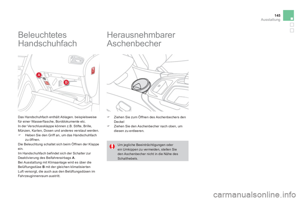 CITROEN DS4 2014  Betriebsanleitungen (in German) 145Ausstattung
   
 
 
 
 
 
 
 
 
 
 
Beleuchtetes 
Handschuhfach 
   
Das Handschuhfach enthält Ablagen. beispielsweise 
für einer Wasser flasche, Borddokumente etc. 
  In der Verschlussklappe kö