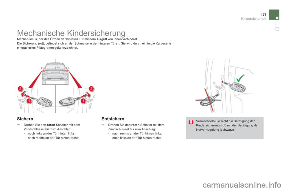 CITROEN DS4 2014 Betriebsanleitungen (in German) 175Kindersicherheit
Mechanische Kindersicherung
Mechanismus, der das Öffnen der hinteren Tür mit dem Türgriff von innen verhinder t.
Die Sicherung (rot), befindet sich an der CITROEN DS4 2014 Betriebsanleitungen (in German) 175Kindersicherheit
Mechanische Kindersicherung
Mechanismus, der das Öffnen der hinteren Tür mit dem Türgriff von innen verhinder t.
Die Sicherung (rot), befindet sich an der