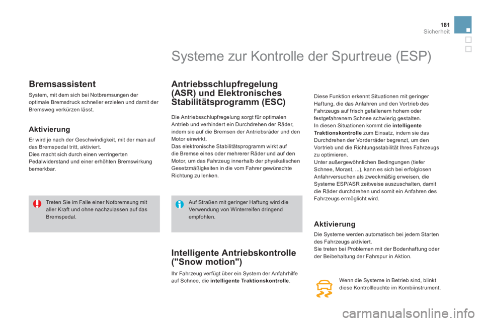 CITROEN DS4 2014 Betriebsanleitungen (in German) 181Sicherheit
Bremsassistent
System, mit dem sich bei Notbremsungen der
optimale Bremsdruck schneller erzielen und damit der
Bremsweg verkürzen lässt.
Aktivierung
Er w CITROEN DS4 2014 Betriebsanleitungen (in German) 181Sicherheit
Bremsassistent
System, mit dem sich bei Notbremsungen der
optimale Bremsdruck schneller erzielen und damit der
Bremsweg verkürzen lässt.
Aktivierung
Er w