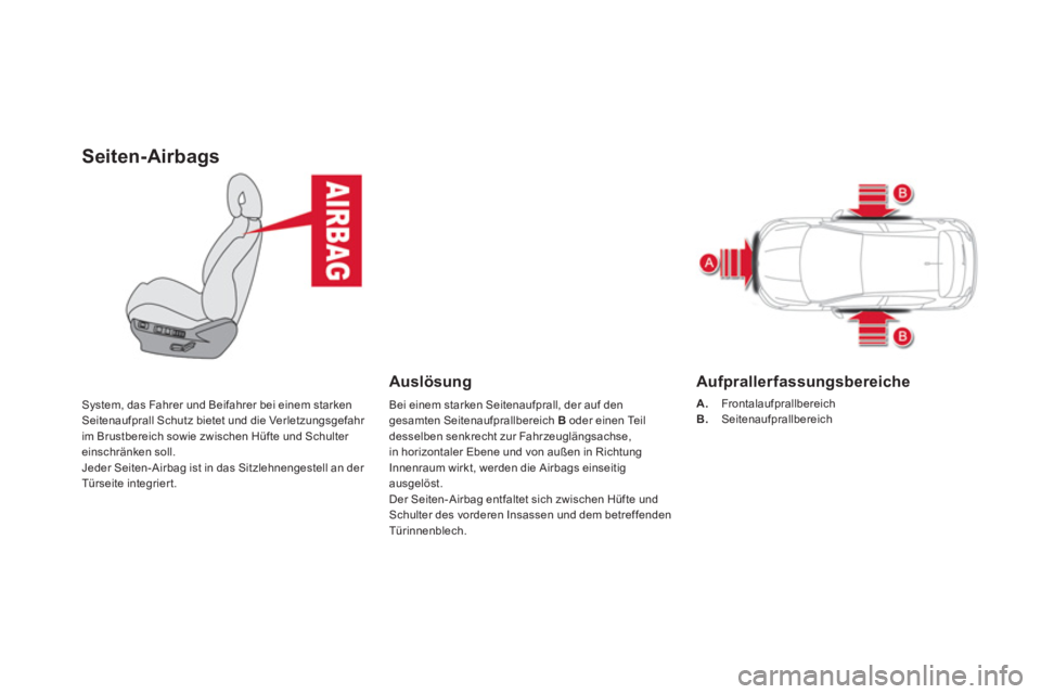 CITROEN DS4 2014  Betriebsanleitungen (in German)    
 
 
 
 
 
Seiten-Airbags 
 
System, das Fahrer und Beifahrer bei einem starken 
Seitenaufprall Schutz bietet und die Verletzungsgefahr 
im Brustbereich sowie zwischen Hüfte und Schulter 
einschr