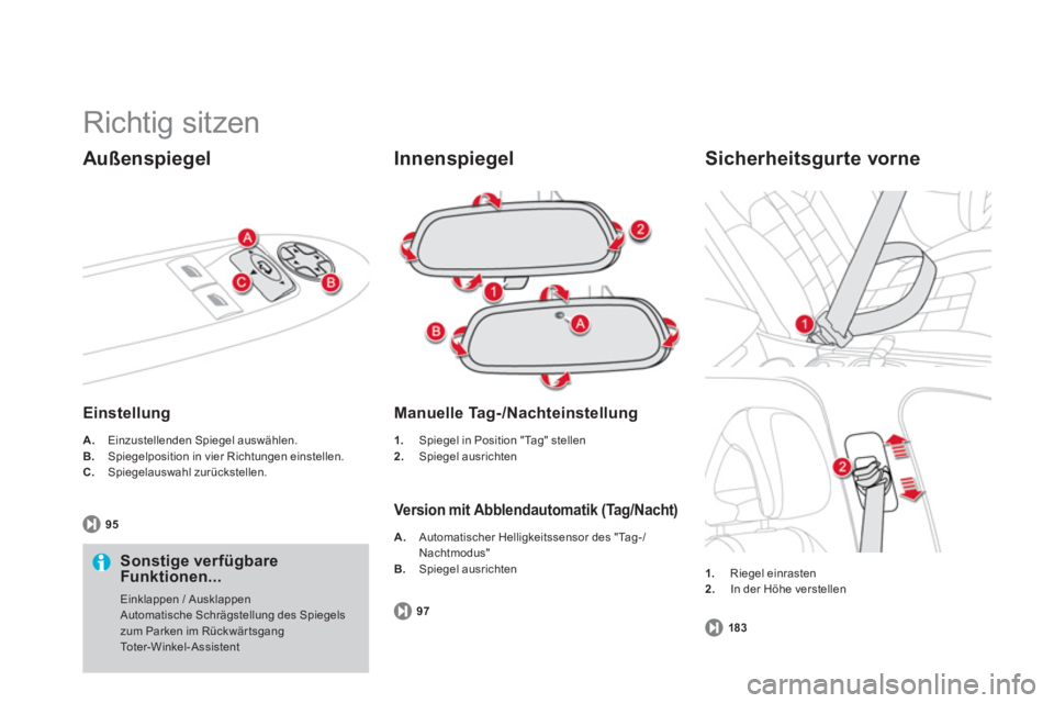 CITROEN DS4 2014  Betriebsanleitungen (in German)   Richtig sitzen 
 
 
Außenspiegel 
 
 
Einstellung  
 
 
 
A. 
  Einzustellenden Spiegel auswählen. 
   
B. 
  Spiegelposition in vier Richtungen einstellen. 
   
C. 
 Spiegelauswahl zurückstellen