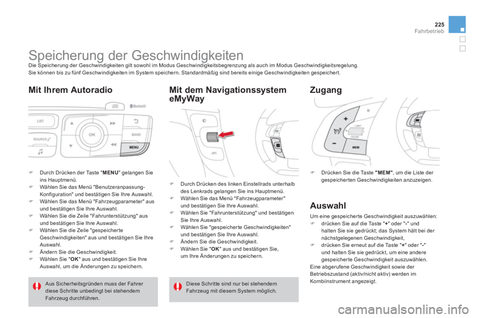 CITROEN DS4 2014  Betriebsanleitungen (in German) 225Fahrbetrieb
   
 
 
 
 
 
 
 
Speicherung der Geschwindigkeiten  
Die Speicherung der Geschwindigkeiten gilt sowohl im Modus Geschwindigkeitsbegrenzung als auch im Modus Geschwindigkeitsregelung. 
