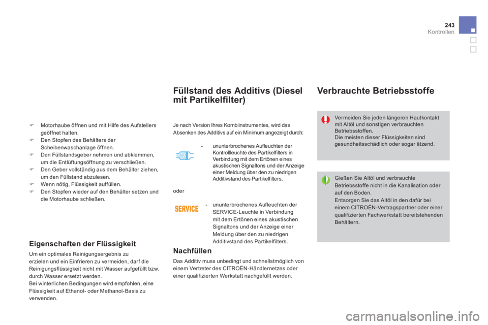 CITROEN DS4 2014 Betriebsanleitungen (in German) 243Kontrollen
Füllstand des Additivs (Diesel
mit Partikelfilter)
Nachfüllen
Das Additiv muss unbedingt und schnellstmöglich von
einem Ver treter des CITROËN-Händlern CITROEN DS4 2014 Betriebsanleitungen (in German) 243Kontrollen
Füllstand des Additivs (Diesel
mit Partikelfilter)
Nachfüllen
Das Additiv muss unbedingt und schnellstmöglich von
einem Ver treter des CITROËN-Händlern