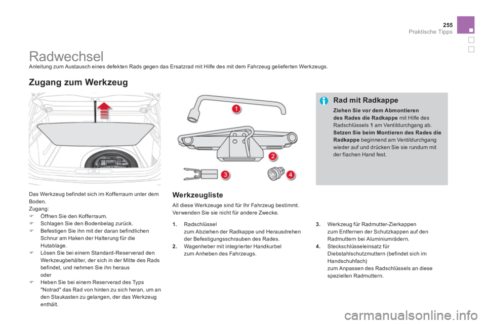 CITROEN DS4 2014  Betriebsanleitungen (in German) 255Praktische Tipps
   
 
 
 
 
 
 
 
 
 
 
 
 
 
Radwechsel  
Anleitung zum Austausch eines defekten Rads gegen das Ersatzrad mit Hilfe des mit dem Fahrzeug geliefer ten Werkzeugs. 
  Das Werkzeug be