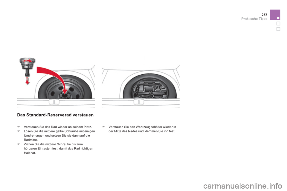 CITROEN DS4 2014  Betriebsanleitungen (in German) 257Praktische Tipps
   
Das Standard-Reser verad verstauen 
 
 
�) 
  Verstauen Sie den Werkzeugbehälter wieder in 
der Mitte des Rades und klemmen Sie ihn fest.  
     
 
�) 
  Verstauen Sie das Rad