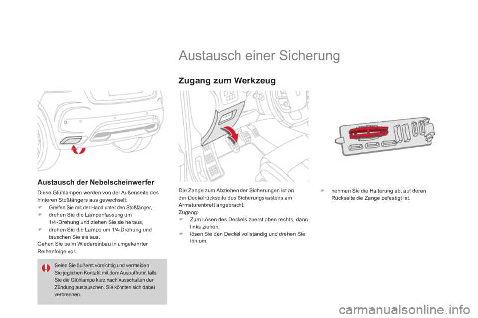 CITROEN DS4 2014 Betriebsanleitungen (in German)
Austausch einer Sicherung
Die Zange zum Abziehen der Sicherungen ist an
der Deckelrückseite des Sicherungskastens am
Armaturenbrett angebracht.
Zugang: CITROEN DS4 2014 Betriebsanleitungen (in German)
Austausch einer Sicherung
Die Zange zum Abziehen der Sicherungen ist an
der Deckelrückseite des Sicherungskastens am
Armaturenbrett angebracht.
Zugang: