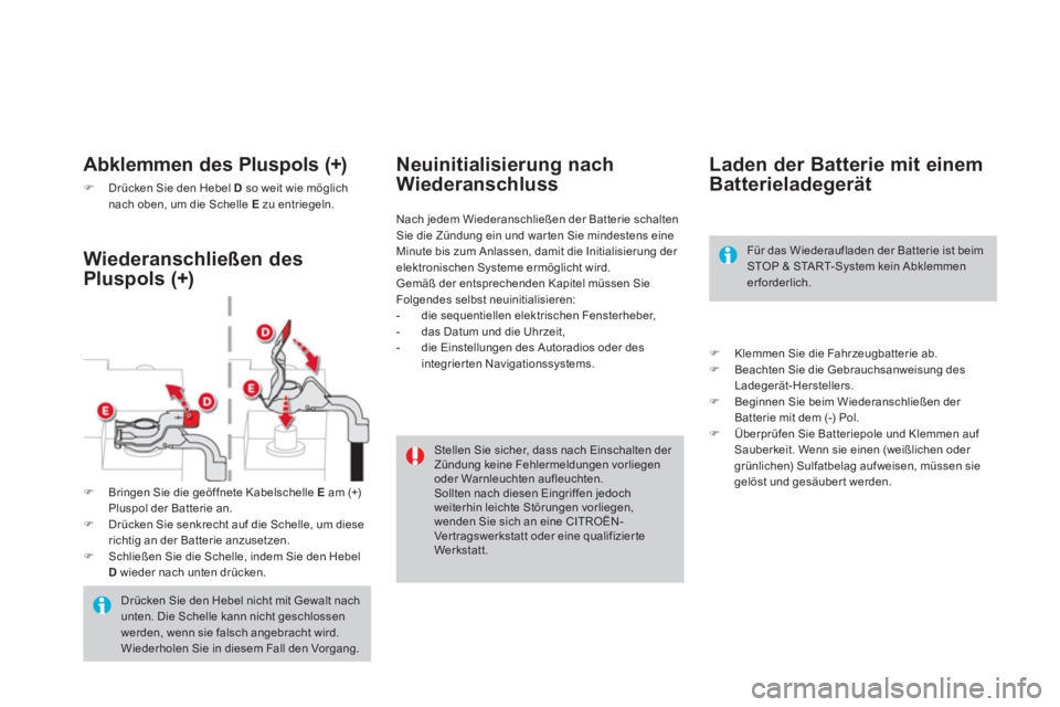CITROEN DS4 2014  Betriebsanleitungen (in German)    
 
 
 
 
 
 
 
 
 
Laden der Batterie mit einem 
Batterieladegerät 
   
 
�) 
  Klemmen Sie die Fahrzeugbatterie ab. 
   
�) 
  Beachten Sie die Gebrauchsanweisung des 
Ladegerät-Herstellers. 
  