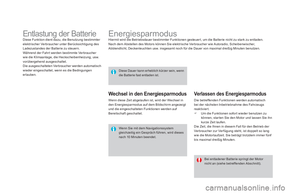 CITROEN DS4 2014  Betriebsanleitungen (in German)    
 
 
 
 
 
 
Energiesparmodus  
Hiermit wird die Betriebsdauer bestimmter Funktionen gesteuer t, um die Batterie nicht zu stark zu entladen. 
  Nach dem Abstellen des Motors können Sie elektrische