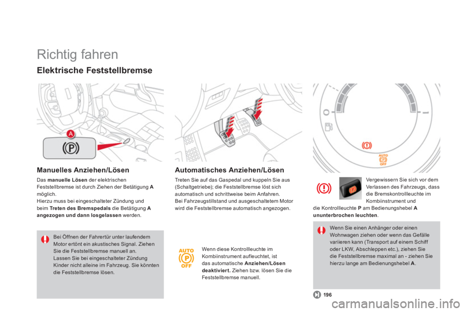 CITROEN DS4 2014  Betriebsanleitungen (in German)   Richtig fahren 
 
 
Manuelles Anziehen/Lösen 
 
Das  manuelle Lösen 
 der elektrischen 
Feststellbremse ist durch Ziehen der Betätigung  A 
 
möglich. 
  Hierzu muss bei eingeschalteter Zündung