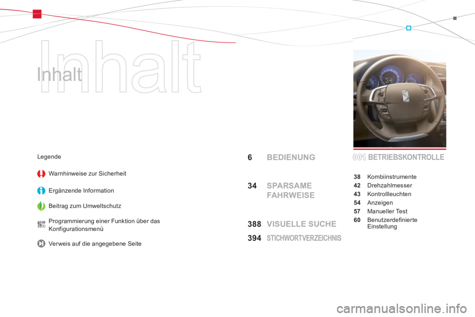 CITROEN DS4 2014  Betriebsanleitungen (in German)   Inhalt 
   
Inhalt  
6 BEDIENUNG
34  SPARSAME 
FA H RW E I S E
388  VISUELLE SUCHE
394  
STICHWORTVERZEICHNIS
BETRIEBSKONTROLLE
38 Kombiinstrumente
42 Drehzahlmesser
43 Kontrollleuchten
54 Anzeigen
