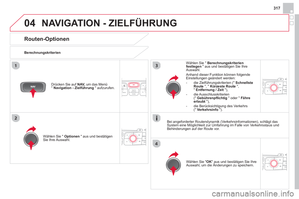 CITROEN DS4 2014 Betriebsanleitungen (in German) 04
317
NAVIGATION - ZIELFÜHRUNG
Routen-Optionen
Berechnungskriterien
Wählen Sie " Optionen
" aus und bestätigen
Sie Ihre Auswahl.
Wählen Sie " OK
" aus und b CITROEN DS4 2014 Betriebsanleitungen (in German) 04
317
NAVIGATION - ZIELFÜHRUNG
Routen-Optionen
Berechnungskriterien
Wählen Sie " Optionen
" aus und bestätigen
Sie Ihre Auswahl.
Wählen Sie " OK
" aus und b