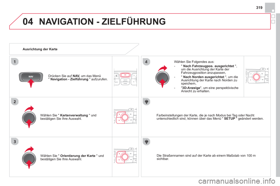 CITROEN DS4 2014 Betriebsanleitungen (in German) 04
319
NAVIGATION - ZIELFÜHRUNG
Wählen Sie " Kartenverwaltung
" und
bestätigen Sie Ihre Auswahl.
Wählen Sie Folgendes aus:
- " Nach Fahrzeugpos. ausgerichtet
",
um die CITROEN DS4 2014 Betriebsanleitungen (in German) 04
319
NAVIGATION - ZIELFÜHRUNG
Wählen Sie " Kartenverwaltung
" und
bestätigen Sie Ihre Auswahl.
Wählen Sie Folgendes aus:
- " Nach Fahrzeugpos. ausgerichtet
",
um die