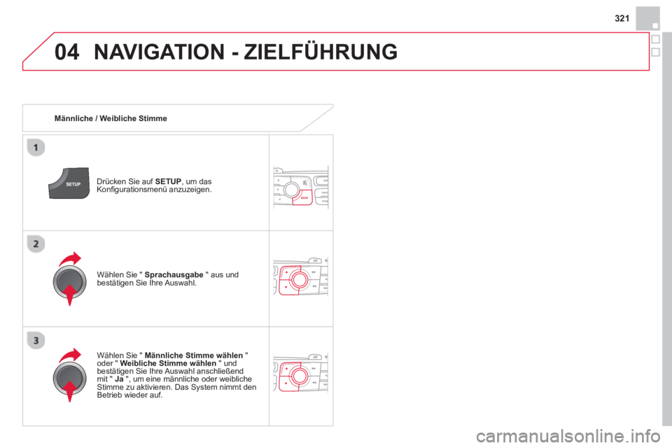 CITROEN DS4 2014 Betriebsanleitungen (in German) 04
321
NAVIGATION - ZIELFÜHRUNG
Männliche / Weibliche Stimme
Drücken Sie auf SETUP
, um das
Konfi gurationsmenü anzuzeigen.
Wählen Sie " Männliche Stimme wählen
"
o CITROEN DS4 2014 Betriebsanleitungen (in German) 04
321
NAVIGATION - ZIELFÜHRUNG
Männliche / Weibliche Stimme
Drücken Sie auf SETUP
, um das
Konfi gurationsmenü anzuzeigen.
Wählen Sie " Männliche Stimme wählen
"
o