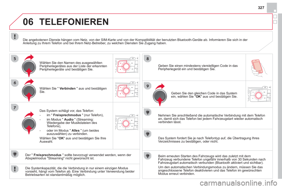 CITROEN DS4 2014 Betriebsanleitungen (in German) 06
327
Wählen Sie " Verbinden
" aus und bestätigen
Sie.
Das System schlägt vor, das Telefon:
- im " Freisprechmodus
" (nur Telefon),
- im Modus " Audio
" (Stream CITROEN DS4 2014 Betriebsanleitungen (in German) 06
327
Wählen Sie " Verbinden
" aus und bestätigen
Sie.
Das System schlägt vor, das Telefon:
- im " Freisprechmodus
" (nur Telefon),
- im Modus " Audio
" (Stream