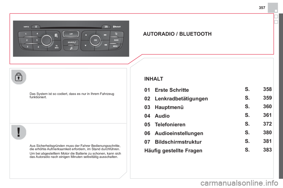 CITROEN DS4 2014 Betriebsanleitungen (in German) 357
Das System ist so codiert, dass es nur in Ihrem Fahrzeug
funktioniert.
AUTORADIO / BLUETOOTH
01 Erste Schritte
Aus Sicherheitsgründen muss der Fahrer Bedienungssch CITROEN DS4 2014 Betriebsanleitungen (in German) 357
Das System ist so codiert, dass es nur in Ihrem Fahrzeug
funktioniert.
AUTORADIO / BLUETOOTH
01 Erste Schritte
Aus Sicherheitsgründen muss der Fahrer Bedienungssch
