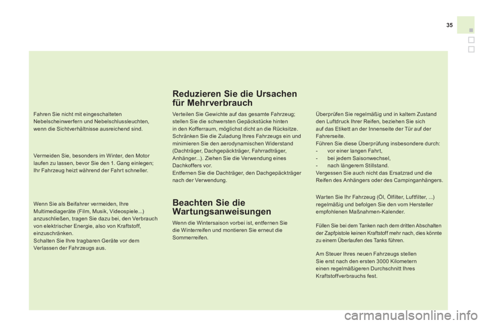 CITROEN DS4 2014  Betriebsanleitungen (in German) 35
   
Wenn Sie als Beifahrer vermeiden, Ihre 
Multimediageräte (Film, Musik, Videospiele...) 
anzuschließen, tragen Sie dazu bei, den Verbrauch 
von elektrischer Energie, also von Kraftstoff, 
einz