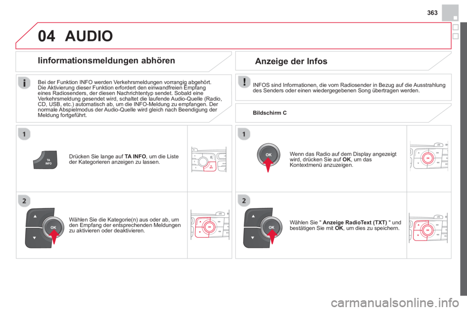 CITROEN DS4 2014 Betriebsanleitungen (in German) 363
04
Drücken Sie lange auf TA INFO
, um die Liste
der Kategorieren anzeigen zu lassen.
Iinformationsmeldungen abhören
Bei der Funktion INFO werden Verkehrsmeldungen vorrangig abgeh CITROEN DS4 2014 Betriebsanleitungen (in German) 363
04
Drücken Sie lange auf TA INFO
, um die Liste
der Kategorieren anzeigen zu lassen.
Iinformationsmeldungen abhören
Bei der Funktion INFO werden Verkehrsmeldungen vorrangig abgeh