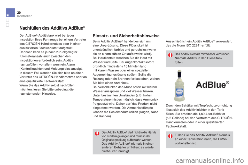 CITROEN DS4 2014 Betriebsanleitungen (in German) 20Kontrollen
Nachfüllen des Additivs AdBlue ®
Der AdBlue ® -Additivtank wird bei jeder Inspektion Ihres Fahrzeugs bei einem Vertreter des CITROËN-Händlernetzes oder in einer qualifizi CITROEN DS4 2014 Betriebsanleitungen (in German) 20Kontrollen
Nachfüllen des Additivs AdBlue ®
Der AdBlue ® -Additivtank wird bei jeder Inspektion Ihres Fahrzeugs bei einem Vertreter des CITROËN-Händlernetzes oder in einer qualifizi