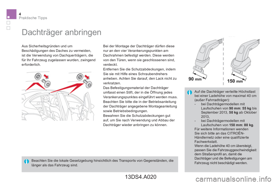 CITROEN DS4 2014  Betriebsanleitungen (in German) 4Praktische Tipps
   
 
 
 
 
 
 
 
Dachträger anbringen  
 
 
Aus Sicherheitsgründen und um 
Beschädigungen des Daches zu vermeiden, 
ist die Ver wendung von Dachquerträgern, die 
für Ihr Fahrze
