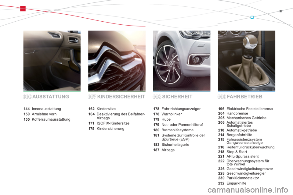 CITROEN DS4 2014  Betriebsanleitungen (in German) SICHERHEIT FAHRBETRIEB AUSSTATTUNG KINDERSICHERHEIT
196 Elektrische Feststellbremse
204 Handbremse
205 Mechanisches Getriebe
206 Automatisiertes 
Schaltgetriebe
210 Automatikgetriebe
214 Berganfahrhil