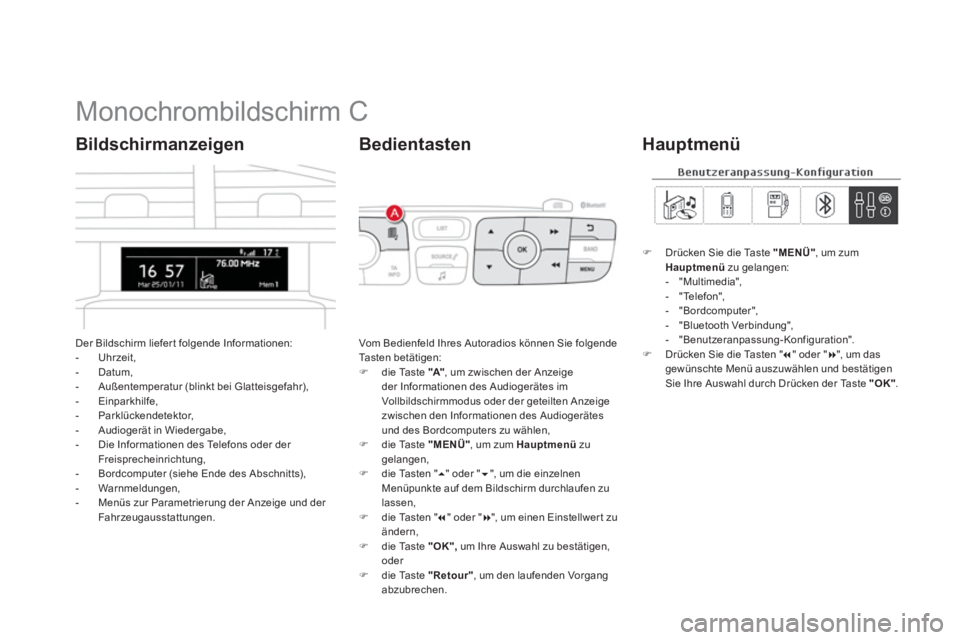 CITROEN DS4 2014  Betriebsanleitungen (in German)    
 
 
 
 
 
 
 
 
 
 
 
 
 
 
 
 
 
 
 
 
 
 
 
 
 
 
 
 
 
 
 
Monochrombildschirm C 
 
Der Bildschirm liefer t folgende Informationen: 
   
 
-  Uhrzeit, 
   
-  Datum, 
   
-   Außentemperatur (
