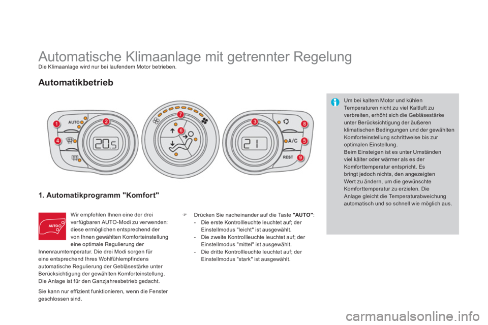 CITROEN DS4 2014  Betriebsanleitungen (in German)    
 
 
 
 
Automatische Klimaanlage mit getrennter Regelung  
Die Klimaanlage wird nur bei laufendem Motor betrieben. 
 
 
Automatikbetrieb 
 
 
1. Automatikprogramm "Komfort" 
 
Wir empfehlen Ihnen 