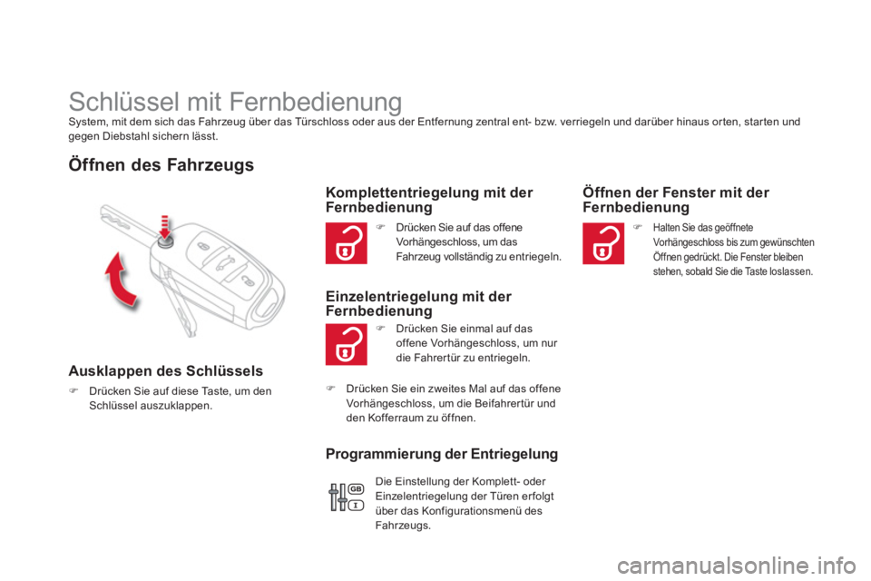 CITROEN DS4 2013  Betriebsanleitungen (in German)    
 
 
 
 
 
 
 
Schlüssel mit Fernbedienung System, mit dem sich das Fahrzeug über das Türschloss oder aus der Entfernung zentral ent- bzw. verriegeln und darüber hinaus orten, starten und gegen