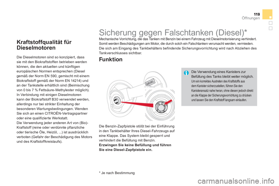 CITROEN DS4 2013  Betriebsanleitungen (in German) Öffnungen
Kraftstoffqualität für 
Dieselmotoren 
   
Die Dieselmotoren sind so konzipier t, dasssie mit den Biokraftstoffen betrieben werden 
können, die den aktuellen und künftigeneuropäischen 