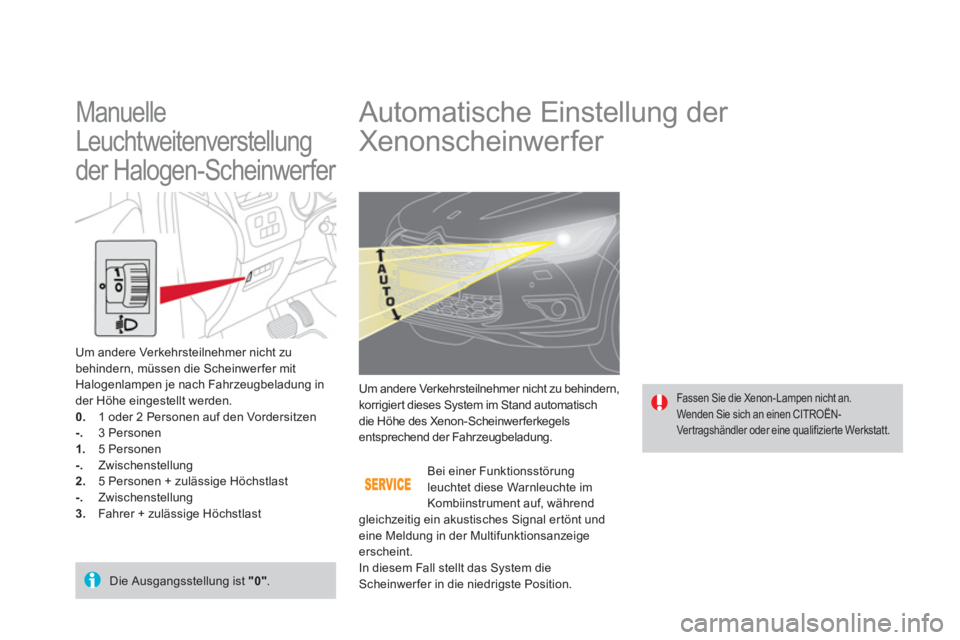 CITROEN DS4 2013 Betriebsanleitungen (in German)
Automatische Einstellung der
Xenonscheinwer fer
Fassen Sie die Xenon-Lampen nicht an. Wenden Sie sich an einen CITROËN-
Vertragshändler oder eine qualifizierte Werkstatt. CITROEN DS4 2013 Betriebsanleitungen (in German)
Automatische Einstellung der
Xenonscheinwer fer
Fassen Sie die Xenon-Lampen nicht an. Wenden Sie sich an einen CITROËN-
Vertragshändler oder eine qualifizierte Werkstatt.