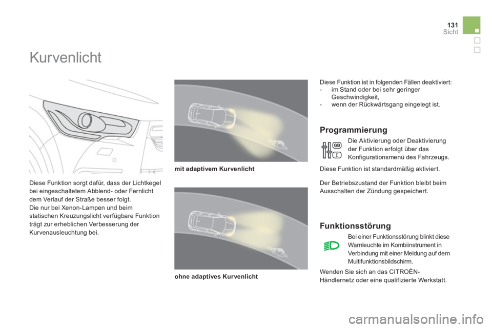 CITROEN DS4 2013 Betriebsanleitungen (in German) 131Sicht
Kur venlicht
Diese Funktion sorgt dafür, dass der Lichtkegel
bei eingeschaltetem Abblend- oder Fernlicht
dem Verlauf der Straße besser folgt.
Die nur bei Xenon-La CITROEN DS4 2013 Betriebsanleitungen (in German) 131Sicht
Kur venlicht
Diese Funktion sorgt dafür, dass der Lichtkegel
bei eingeschaltetem Abblend- oder Fernlicht
dem Verlauf der Straße besser folgt.
Die nur bei Xenon-La