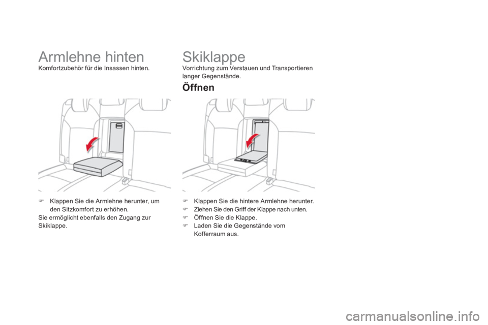 CITROEN DS4 2013  Betriebsanleitungen (in German) �)   Klappen Sie die hintere Armlehne herunter.�) 
  Ziehen Sie den Griff der Klappe nach unten.�) 
  Öffnen Sie die Klappe. 
�) 
  Laden Sie die Gegenstände vom 
Kofferraum aus.
   
 
 
 
 
 
 
 
S