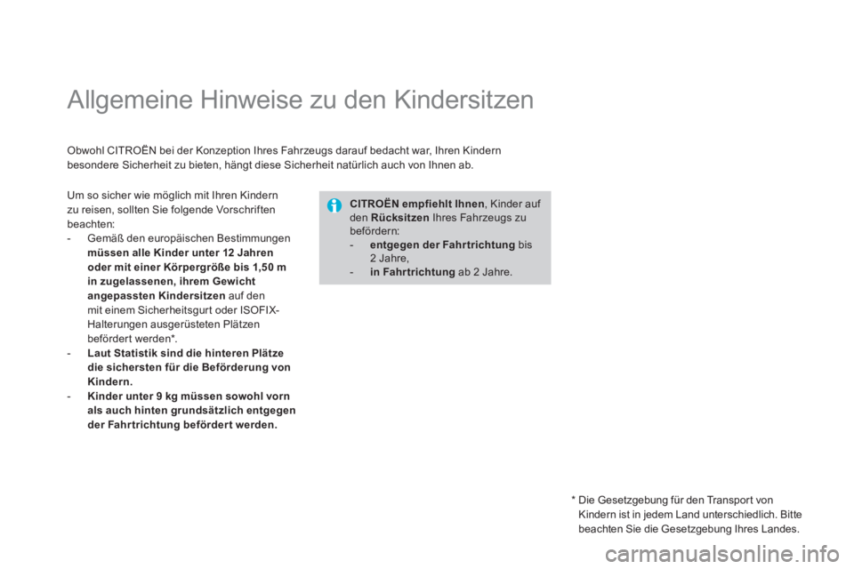 CITROEN DS4 2013  Betriebsanleitungen (in German)    
 
 
 
 
 
 
 
 
 
 
Allgemeine Hinweise zu den Kindersitzen 
Obwohl CITROËN bei der Konzeption Ihres Fahrzeugs darauf bedacht war, Ihren Kindern
besondere Sicherheit zu bieten, hängt diese Siche