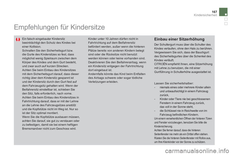 CITROEN DS4 2013  Betriebsanleitungen (in German) 167
Kindersicherheit
   
 
 
 
Empfehlungen für Kindersitze 
 
Ein falsch eingebauter Kindersitz beeinträchtigt den Schutz des Kindes beieiner Kollision.  Schnallen Sie den Sicherheitsgurt bzw.die G