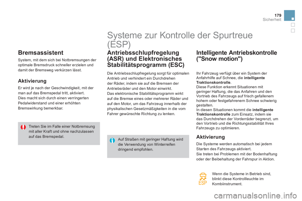 CITROEN DS4 2013  Betriebsanleitungen (in German) 179Sicherheit
Bremsassistent 
 System, mit dem sich bei Notbremsungen der 
optimale Bremsdruck schneller erzielen und
damit der Bremsweg verkürzen lässt. 
   
Aktivierung 
 
Er wird je nach der Gesc