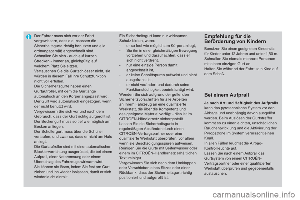 CITROEN DS4 2013  Betriebsanleitungen (in German) Der Fahrer muss sich vor der Fahrt vergewissern, dass die Insassen dieSicherheitsgurte richtig benutzen und alle
ordnungsgemäß angeschnallt sind. Schnallen Sie sich - auch auf kurzen Strecken - imme