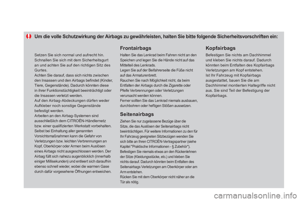 CITROEN DS4 2013 Betriebsanleitungen (in German) Um die volle Schutzwirkung der Airbags zu gewährleisten, halten Sie bitte folgende Sicherheitsvorschriften ein:
Frontairbags
Halten Sie das Lenkrad beim Fahren nicht an den Speichen und legen Sie CITROEN DS4 2013 Betriebsanleitungen (in German) Um die volle Schutzwirkung der Airbags zu gewährleisten, halten Sie bitte folgende Sicherheitsvorschriften ein:
Frontairbags
Halten Sie das Lenkrad beim Fahren nicht an den Speichen und legen Sie