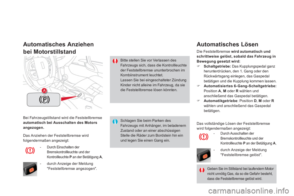 CITROEN DS4 2013 Betriebsanleitungen (in German) Bei Fahrzeugstillstand wird die Feststellbremseautomatisch bei Ausschalten des Motors angezogen.
Automatisches Anziehen
bei Motorstillstand
Schlagen Sie beim Parken desFahr zeugs mit Anhänger, im be CITROEN DS4 2013 Betriebsanleitungen (in German) Bei Fahrzeugstillstand wird die Feststellbremseautomatisch bei Ausschalten des Motors angezogen.
Automatisches Anziehen
bei Motorstillstand
Schlagen Sie beim Parken desFahr zeugs mit Anhänger, im be