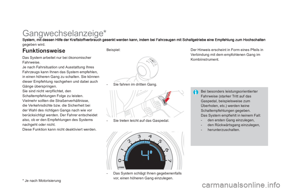 CITROEN DS4 2013  Betriebsanleitungen (in German)    
 
 
 
 
 
 
 
 
 
 
Gangwechselanzeige *  
gegeben wird. 
Funktionsweise
Das System arbeitet nur bei ökonomischer Fahrweise.
Je nach Fahrsituation und Ausstattung Ihres 
Fahr zeu
gs kann Ihnen da